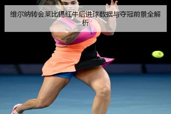 维尔纳转会莱比锡红牛后进球数据与夺冠前景全解析